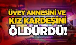 Üvey annesini ve kız kardeşini öldürdü!