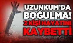 Uzunkum'da boğulma: 2 kişi hayatını kaybetti