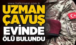 Uzman Çavuş evinde ölü bulundu