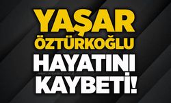 Yaşar Öztürkoğlu hayatını kaybetti!