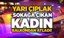 Yarı çıplak sokağa çıkan kadın balkondan atladı!