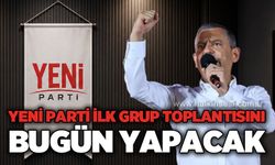 Yeni Parti ilk grup toplantısını bugün yapacak