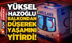 Balkondan düşen Yüksel Hazoğlu hayatını kaybetti