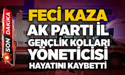 Feci kaza:AK Parti İl Gençlik Kolları Yöneticisi hayatını kaybetti
