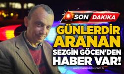 Günlerdir aranan Sezgin Göcen'den haber var!