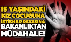 15 yaşındaki kız çocuğuna istismar davasına bakanlıktan müdahale!
