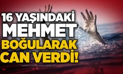 16 yaşındaki Mehmet boğularak can verdi!