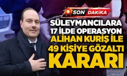 Süleymancılara 17 ilde operasyon: Alihan Kuriş ile 49 kişiye gözaltı kararı