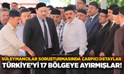 Süleymancılar soruşturmasında çarpıcı detaylar: Türkiye’yi 17 bölgeye ayırmışlar!