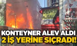 Konteyner alev aldı, 2 iş yerine sıçradı!