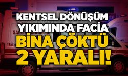 Kentsel dönüşüm yıkımında facia: Bina çöktü, 2 yaralı!