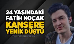 24 yaşındaki Fatih Koçak kansere yenik düştü