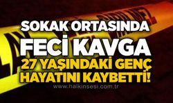 Sokak ortasında feci kavga: 27 yaşındaki genç hayatını kaybetti!