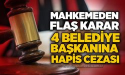Mahkemeden flaş karar: 4 belediye başkanına hapis cezası