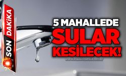 5 mahallede sular kesilecek!