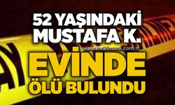 52 yaşındaki Mustafa K. evinde ölü bulundu