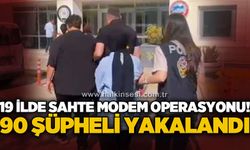 19 ilde sahte modem operasyonu: Çok sayıda şüpheli yakalandı