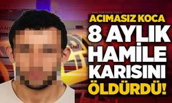 Acımasız koca 8 aylık hamile karısını öldürdü!