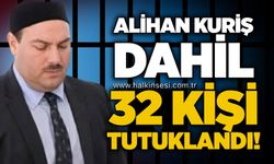 Alihan Kuriş dahil 32 kişi tutuklandı!