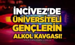 İncivez'de üniversiteli gençlerin alkol kavgası!