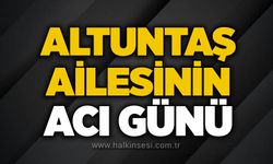 Altuntaş ailesinin acı günü