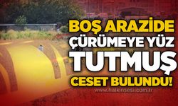 Boş arazide çürümeye yüz tutmuş ceset bulundu!