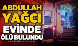 Abdullah Yağcı evinde ölü bulundu
