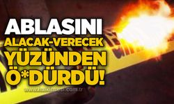 Ablasını alacak-verecek yüzünden ö*dürdü!