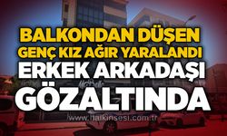 Balkondan düşen genç kız ağır yaralandı, erkek arkadaşı gözaltında