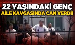 22 yaşındaki genç aile kavgasında yaşamını yitirdi