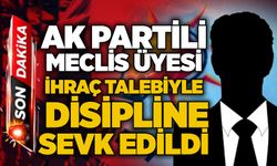 AK Partili meclis üyesi ihraç talebiyle disipline sevk edildi