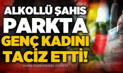 Alkollü şahıs genç kadını t*ciz etti!