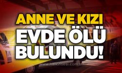 Anne ve kızı evde ölü bulundu!