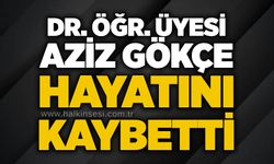 Dr. Öğr. Üyesi Aziz Gökçe hayatını kaybetti