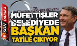 Müfettişler belediyede, başkan tatile çıkıyor