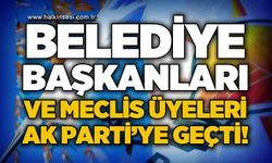 Belediye Başkanları ve meclis üyeleri AK Parti'ye geçti