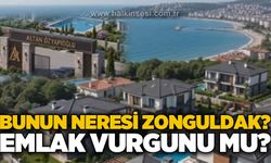 Bunun neresi Zonguldak! Emlak vurgunu mu?
