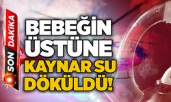 Bebeğin üstüne kaynar su döküldü!