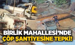 Birlik Mahallesi’nde çöp şantiyesi tepkisi: Mahalleli çözüm bekliyor