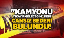 "Kamyonu yıkayıp geleceğim" dedi, cansız bedeni bulundu!