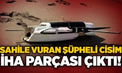 Sahile vuran şüpheli cisim İHA parçası çıktı!