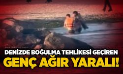Denizde boğulma tehlikesi geçiren genç ağır yaralı!