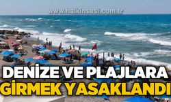 Denize ve plajlara girmek yasaklandı