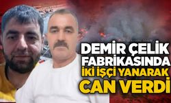 Demir Çelik fabrikasında iki işçi yanarak can verdi!