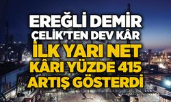 Ereğli Demir Çelik'ten dev kâr: İlk yarı net kârı yüzde 415 artış gösterdi