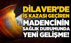 Dilaver'de özel maden ocağında iş kazası geçiren madencinin sağlık durumu hakkında yeni gelişme
