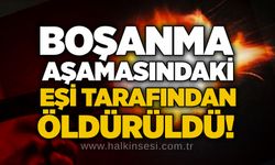 Boşanma aşamasındaki eşi tarafından öldürüldü!