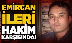 Emircan İleri yine hakim karşısında!