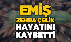 Emiş Zehra Çelik hayatını kaybetti