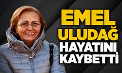Emel Uludağ hayatını kaybetti